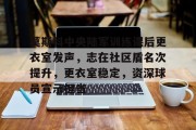 九游娱乐app -莫斯科中央陆军训练课后更衣室发声，志在社区盾名次提升，更衣室稳定，资深球员宣示担当的简单介绍
