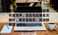 九游娱乐app -莫斯科中央陆军训练课后更衣室发声，志在社区盾名次提升，更衣室稳定，资深球员宣示担当的简单介绍